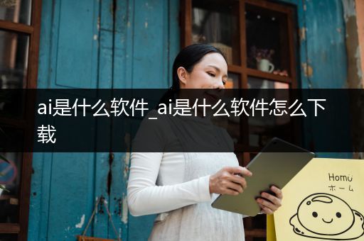 ai是什么软件_ai是什么软件怎么下载